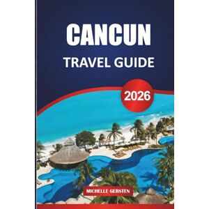 GERSTEN, MICHELLE CANCUN TRAVEL GUIDE 2026: Practical Itineraries, Local Insights, and Easy Planning for Beaches, Ruins, Islands, and Real Life on Mexico’s Caribbean Coast GERSTEN, MICHELLE CANCUN TRAVEL GUIDE 2026: Practical Itineraries, Local Insights, and Easy Planning for Beaches, Ruins, Islands, and Real Life on Mexico’s Caribbean Coast