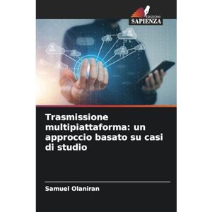 Olaniran, Samuel Trasmissione multipiattaforma: un approccio basato su casi di studio Olaniran, Samuel Trasmissione multipiattaforma: un approccio basato su casi di studio