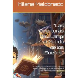 Maldonado Mila, Milena “Las Aventuras de Juampi en el Mundo de los Sueños”: Cuentos mágicos para dormir con calma, ternura y empatía — Inspirados en un niño con autismo que ve el mundo de un modo muy especial Maldonado Mila, Milena “Las Aventuras de Juampi en el Mundo de los Sueños”: Cuentos mágicos para dormir con calma, ternura y empatía — Inspirados en un niño con autismo que ve el mundo de un modo muy especial