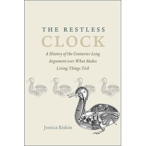 Riskin, Jessica The Restless Clock – A History of the Centuries–Long Argument over What Makes Living Things Tick Riskin, Jessica The Restless Clock – A History of the Centuries–Long Argument over What Makes Living Things Tick