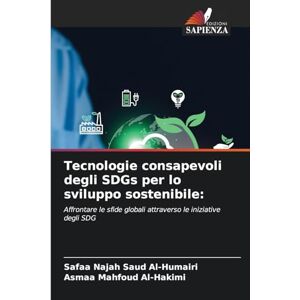 Al-Humairi, Safaa Najah Saud Tecnologie consapevoli degli SDGs per lo sviluppo sostenibile: Affrontare le sfide globali attraverso le iniziative degli SDG Al-Humairi, Safaa Najah Saud Tecnologie consapevoli degli SDGs per lo sviluppo sostenibile: Affrontare le sfide globali attraverso le iniziative degli SDG