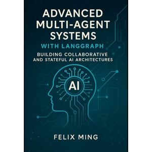 Ming, Felix Advanced Multi-Agent Systems with LangGraph: Building Collaborative and Stateful AI Architectures: Dive into the world of multi-agent AI with ... Deploying Intelligent Systems with LangGraph) Ming, Felix Advanced Multi-Agent Systems with LangGraph: Building Collaborative and Stateful AI Architectures: Dive into the world of multi-agent AI with ... Deploying Intelligent Systems with LangGraph)