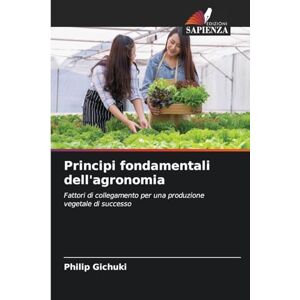 Gichuki, Philip Principi fondamentali dell'agronomia: Fattori di collegamento per una produzione vegetale di successo Gichuki, Philip Principi fondamentali dell'agronomia: Fattori di collegamento per una produzione vegetale di successo