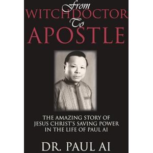 Ai, Dr. Paul from Witchdoctor to Apostle (the amazing story of Jesus Christ's saving power in the life of Paul Ai) 2025: by Dr. Paul Ai Ai, Dr. Paul from Witchdoctor to Apostle (the amazing story of Jesus Christ's saving power in the life of Paul Ai) 2025: by Dr. Paul Ai