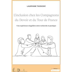 Tassigny, Lauryane L'inclusion chez les Compagnons du Devoir et du Tour de France: Une expérience singulière entre recherche et pratique Tassigny, Lauryane L'inclusion chez les Compagnons du Devoir et du Tour de France: Une expérience singulière entre recherche et pratique