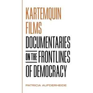 Aufderheide, Patricia Kartemquin Films: Documentaries on the Frontlines of Democracy Aufderheide, Patricia Kartemquin Films: Documentaries on the Frontlines of Democracy