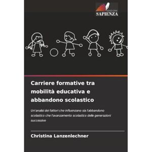 Lanzenlechner, Christina Carriere formative tra mobilità educativa e abbandono scolastico: Un'analisi dei fattori che influenzano sia l'abbandono scolastico che l'avanzamento scolastico delle generazioni successive Lanzenlechner, Christina Carriere formative tra mobilità educativa e abbandono scolastico: Un'analisi dei fattori che influenzano sia l'abbandono scolastico che l'avanzamento scolastico delle generazioni successive