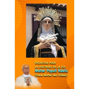 PAPST DIKASTERIUM FÜR DIE GLAUBENSLEHRE: Mater populi fidelis (Faithful Mother of the People): Lehrmäßige Note zu einigen marianischen Titeln, die sich auf das Mitwirken Marias am Heilswerk beziehen PAPST DIKASTERIUM FÜR DIE GLAUBENSLEHRE: Mater populi fidelis (Faithful Mother of the People): Lehrmäßige Note zu einigen marianischen Titeln, die sich auf das Mitwirken Marias am Heilswerk beziehen