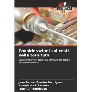 Rodrigues, Jean Robert Pereira Considerazioni sui costi nella tornitura: Considerazioni sui costi nella tornitura dell'acciaio inossidabile ferritico Rodrigues, Jean Robert Pereira Considerazioni sui costi nella tornitura: Considerazioni sui costi nella tornitura dell'acciaio inossidabile ferritico
