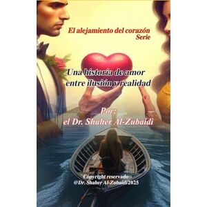 Alzubaidi, Dr.Shaher Una historia de amor entre ilusión y realidad (El alejamiento del corazón) Alzubaidi, Dr.Shaher Una historia de amor entre ilusión y realidad (El alejamiento del corazón)