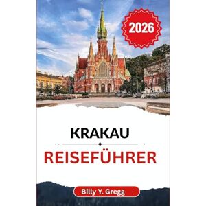 Y. Gregg, Billy Krakau Reiseführer 2026: Entdecken Sie das Erbe, den Geschmack und den Geist einer Stadt, die niemals vergisst Y. Gregg, Billy Krakau Reiseführer 2026: Entdecken Sie das Erbe, den Geschmack und den Geist einer Stadt, die niemals vergisst