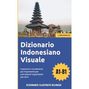 Librenhaus Dizionario Indonesiano Visuale Imparare il vocabolario più importante per principianti organizzato per temi Librenhaus Dizionario Indonesiano Visuale Imparare il vocabolario più importante per principianti organizzato per temi