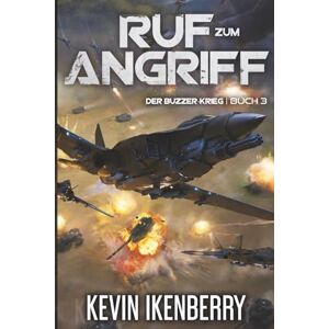 Ikenberry, Kevin Ruf zum Angriff: Eine militärische Science-Fiction-Serie (Der Buzzer-Krieg) Ikenberry, Kevin Ruf zum Angriff: Eine militärische Science-Fiction-Serie (Der Buzzer-Krieg)