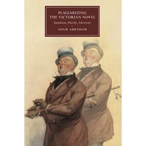 Abraham, Adam Plagiarizing the Victorian Novel: Imitation, Parody, Aftertext: 118 (Cambridge Studies in Nineteenth-Century Literature and Culture, Series Number 118) Abraham, Adam Plagiarizing the Victorian Novel: Imitation, Parody, Aftertext: 118 (Cambridge Studies in Nineteenth-Century Literature and Culture, Series Number 118)