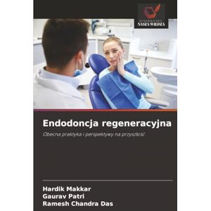 Makkar, Hardik Endodoncja regeneracyjna: Obecna praktyka i perspektywy na przyszłość: Obecna praktyka i perspektywy na przysz¿o¿¿ Makkar, Hardik Endodoncja regeneracyjna: Obecna praktyka i perspektywy na przyszłość: Obecna praktyka i perspektywy na przysz¿o¿¿