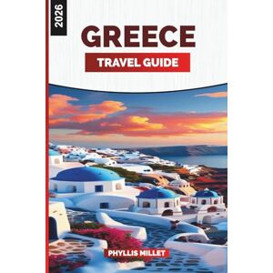 MILLET, PHYLLIS GREECE TRAVEL GUIDE 2026: Explore Greece: A Travel Guide to Ancient Sites, Island Hopping, Food, and Accommodation Across Crete, Naxos, and Rhodes MILLET, PHYLLIS GREECE TRAVEL GUIDE 2026: Explore Greece: A Travel Guide to Ancient Sites, Island Hopping, Food, and Accommodation Across Crete, Naxos, and Rhodes