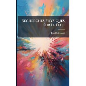 Marat, Jean-Paul Recherches Physiques Sur Le Feu... Marat, Jean-Paul Recherches Physiques Sur Le Feu...