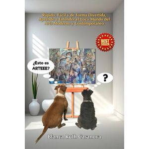 Casanova, Blanca Ruth ¿Esto es Arteee?: De Forma Divertida, Fácil y Rápida Entiende el Loco Mundo del Arte Moderno y Contemporáneo. Casanova, Blanca Ruth ¿Esto es Arteee?: De Forma Divertida, Fácil y Rápida Entiende el Loco Mundo del Arte Moderno y Contemporáneo.