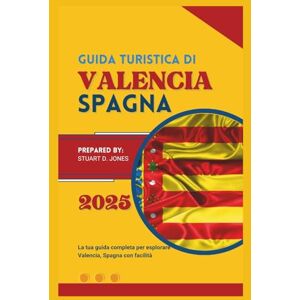 Jones, Stuart D. GUIDA TURISTICA DI VALENCIA SPAGNA 2025: La tua guida completa per esplorare Valencia, Spagna con facilità Jones, Stuart D. GUIDA TURISTICA DI VALENCIA SPAGNA 2025: La tua guida completa per esplorare Valencia, Spagna con facilità
