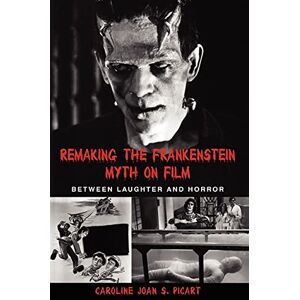 Picart, Caroline Joan S. Remaking the Frankenstein Myth on Film (Suny Series in Psychoanalysis and Culture): Between Laughter and Horror Picart, Caroline Joan S. Remaking the Frankenstein Myth on Film (Suny Series in Psychoanalysis and Culture): Between Laughter and Horror