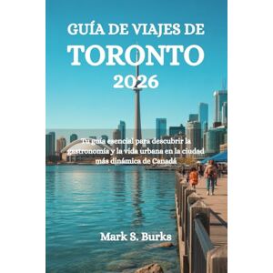 Burks, Mark S. GUÍA DE VIAJES DE TORONTO 2026: Tu guía esencial para descubrir la gastronomía y la vida urbana en la ciudad más dinámica de Canadá Burks, Mark S. GUÍA DE VIAJES DE TORONTO 2026: Tu guía esencial para descubrir la gastronomía y la vida urbana en la ciudad más dinámica de Canadá
