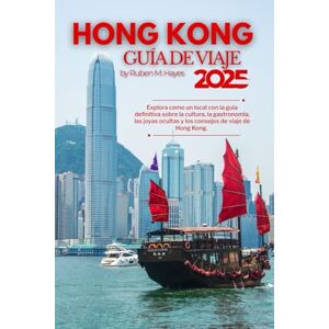 Hayes, Ruben M. Guía de viaje de Hong Kong 2025: Explora como un local con la guía definitiva sobre la cultura, la gastronomía, las joyas ocultas y los consejos de viaje de Hong Kong. Hayes, Ruben M. Guía de viaje de Hong Kong 2025: Explora como un local con la guía definitiva sobre la cultura, la gastronomía, las joyas ocultas y los consejos de viaje de Hong Kong.