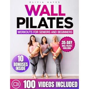 Hayes, Olivia Wall Pilates For Seniors And Beginners: Improve Your Flexibility and Strengthen Your Muscles. Stretching and Breathing Exercises with a 35 Day Challenge Video Course Included Hayes, Olivia Wall Pilates For Seniors And Beginners: Improve Your Flexibility and Strengthen Your Muscles. Stretching and Breathing Exercises with a 35 Day Challenge Video Course Included