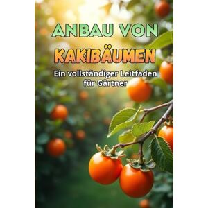 Svitana Anbau von Kakibäumen: Ein umfassender Leitfaden für Gärtner: Sorten, Anpflanzung und Pflege von Kakibäumen. Svitana Anbau von Kakibäumen: Ein umfassender Leitfaden für Gärtner: Sorten, Anpflanzung und Pflege von Kakibäumen.