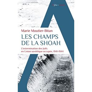 Moutier-Bitan, Marie Les champs de la Shoah: L'extermination des Juifs en Union soviétique occupée. 1941-1944 Moutier-Bitan, Marie Les champs de la Shoah: L'extermination des Juifs en Union soviétique occupée. 1941-1944