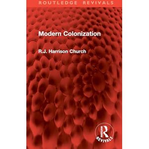 Church, R.J. Harrison Modern Colonization (Routledge Revivals) Church, R.J. Harrison Modern Colonization (Routledge Revivals)