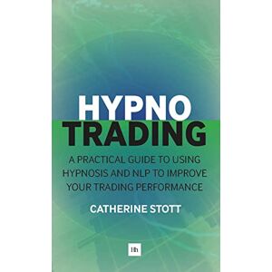 Stott, Catherine HypnoTrading: A practical guide to using hypnosis and NLP to improve your trading performance Stott, Catherine HypnoTrading: A practical guide to using hypnosis and NLP to improve your trading performance