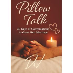 Shazier, Dr. Vernon J Pillow Talk: 30 Days of Conversations to Grow Your Marriage Shazier, Dr. Vernon J Pillow Talk: 30 Days of Conversations to Grow Your Marriage