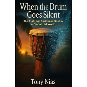 Nias, Tony WHEN THE DRUM GOES SILENT: The Fight for Caribbean Identity in a Globalised World Nias, Tony WHEN THE DRUM GOES SILENT: The Fight for Caribbean Identity in a Globalised World