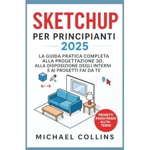 Collins, Michael SketchUp per principianti 2025: La guida pratica completa alla progettazione 3D, ai layout degli interni e ai progetti fai da te (serie di apprendimento CAD di nuova generazione) Collins, Michael SketchUp per principianti 2025: La guida pratica completa alla progettazione 3D, ai layout degli interni e ai progetti fai da te (serie di apprendimento CAD di nuova generazione)