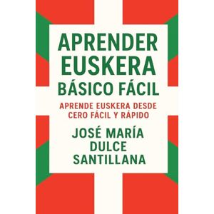 Dulce Santillana, José María Aprender Euskera Básico Fácil: Aprende Catalán desde Cero Fácil y Rápido (Aprender Idiomas Desde Cero) Dulce Santillana, José María Aprender Euskera Básico Fácil: Aprende Catalán desde Cero Fácil y Rápido (Aprender Idiomas Desde Cero)
