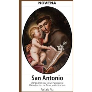 Pita, Laila Novena De San Antonio De Padua Para Encontrar Cosas Perdidas o Para Asuntos de Amor y Matrimonio Pita, Laila Novena De San Antonio De Padua Para Encontrar Cosas Perdidas o Para Asuntos de Amor y Matrimonio