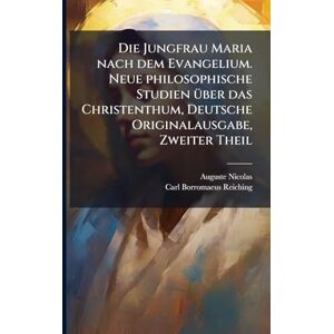 Nicolas, Auguste Die Jungfrau Maria nach dem Evangelium. Neue philosophische Studien Ã1/4ber das Christenthum, Deutsche Originalausgabe, Zweiter Theil Nicolas, Auguste Die Jungfrau Maria nach dem Evangelium. Neue philosophische Studien Ã1/4ber das Christenthum, Deutsche Originalausgabe, Zweiter Theil