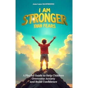 MANFREDINI, Anne-Laure I AM STRONGER THAN MY FEARS: A Fun Guide to Help Children Overcome Anxiety and Build Confidence MANFREDINI, Anne-Laure I AM STRONGER THAN MY FEARS: A Fun Guide to Help Children Overcome Anxiety and Build Confidence