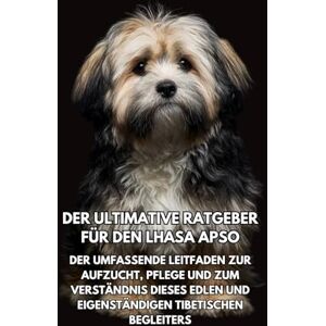 Books, Inkspire Der Ultimative Ratgeber für den Lhasa Apso: Der Umfassende Leitfaden zur Aufzucht, Pflege und zum Verständnis Dieses Edlen und Eigenständigen Tibetischen Begleiters Books, Inkspire Der Ultimative Ratgeber für den Lhasa Apso: Der Umfassende Leitfaden zur Aufzucht, Pflege und zum Verständnis Dieses Edlen und Eigenständigen Tibetischen Begleiters
