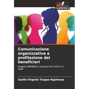 Tsague Nguimeya, Gaëlle Virginia Comunicazione organizzativa e profilazione dei beneficiari: Progetti CONFEJES in Camerun tra il 2017 e il 2020 Tsague Nguimeya, Gaëlle Virginia Comunicazione organizzativa e profilazione dei beneficiari: Progetti CONFEJES in Camerun tra il 2017 e il 2020
