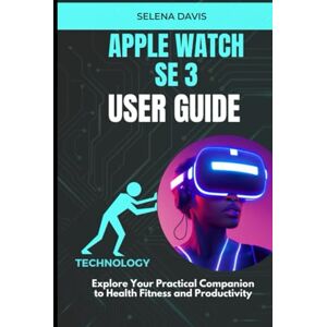 Davis, Selena Apple Watch SE 3 User Guide: Explore Your Practical Companion to Health Fitness and Productivity Davis, Selena Apple Watch SE 3 User Guide: Explore Your Practical Companion to Health Fitness and Productivity