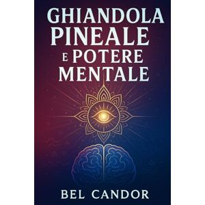 CANDOR, BEL GHIANDOLA PINEALE E POTERE MENTALE: Come Potenziare La Mente E La Connessione Cosmica In Meno Di 30 Giorni! ( Terzo Occhio ) CANDOR, BEL GHIANDOLA PINEALE E POTERE MENTALE: Come Potenziare La Mente E La Connessione Cosmica In Meno Di 30 Giorni! ( Terzo Occhio )