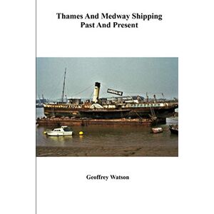 Watson, Mr Geoffrey Howard Thames and Medway Shipping Past and Present (Port of London over the last 50 years Part 1) Watson, Mr Geoffrey Howard Thames and Medway Shipping Past and Present (Port of London over the last 50 years Part 1)