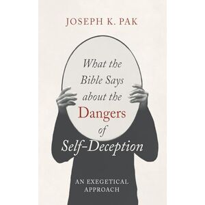 Pak, Joseph K. What the Bible Says about the Dangers of Self-Deception: An Exegetical Approach Pak, Joseph K. What the Bible Says about the Dangers of Self-Deception: An Exegetical Approach