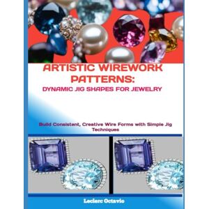 octavio, Leclerc ARTISTIC WIREWORK PATTERNS: DYNAMIC JIG SHAPES FOR JEWELRY: Build Consistent, Creative Wire Forms with Simple Jig Techniques octavio, Leclerc ARTISTIC WIREWORK PATTERNS: DYNAMIC JIG SHAPES FOR JEWELRY: Build Consistent, Creative Wire Forms with Simple Jig Techniques
