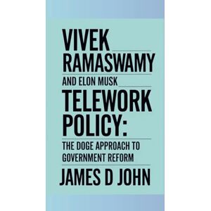 john, James D VIVEK RAMASWAMY AND ELON MUSK TELEWORK POLICY: The DOGE Approach to Government Reform john, James D VIVEK RAMASWAMY AND ELON MUSK TELEWORK POLICY: The DOGE Approach to Government Reform