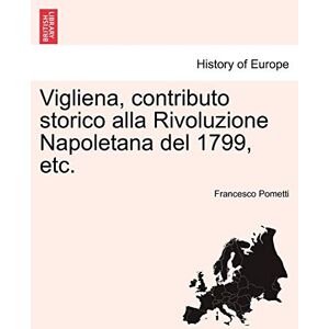 Pometti, Francesco Vigliena, Contributo Storico Alla Rivoluzione Napoletana del 1799, Etc. Pometti, Francesco Vigliena, Contributo Storico Alla Rivoluzione Napoletana del 1799, Etc.