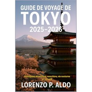 ALDO, MR LORENZO P. GUIDE DE VOYAGE DE TOKYO 2025 – 2026: Principales attractions, nourriture, vie nocturne et conseils ALDO, MR LORENZO P. GUIDE DE VOYAGE DE TOKYO 2025 – 2026: Principales attractions, nourriture, vie nocturne et conseils