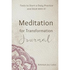 Luhrs, Rebekah Joy Meditation for Transformation Journal: Tools to Start a Daily Practice and Stick With It! Luhrs, Rebekah Joy Meditation for Transformation Journal: Tools to Start a Daily Practice and Stick With It!