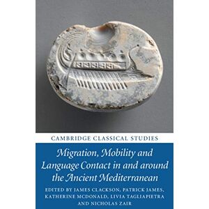 Cambridge University Press Migration, Mobility and Language Contact in and around the Ancient Mediterranean (Cambridge Classical Studies) Cambridge University Press Migration, Mobility and Language Contact in and around the Ancient Mediterranean (Cambridge Classical Studies)